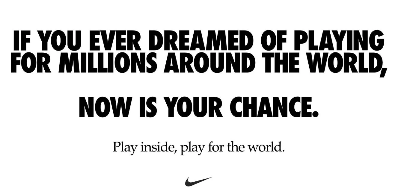 Bold black text says, If you ever dreamed of playing for millions around the world, now is your chance. Below in smaller text: Play inside, play for the world. A Nike logo is at the bottom.