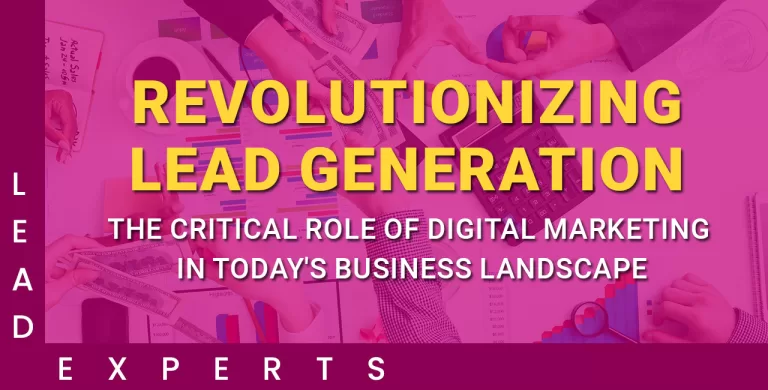 Text graphic with bold yellow words Revolutionizing Lead Generation and white text The critical role of digital marketing in todays business landscape over a pink background with charts and people working, plus LEAD EXPERTS on the sides. - Lead Experts